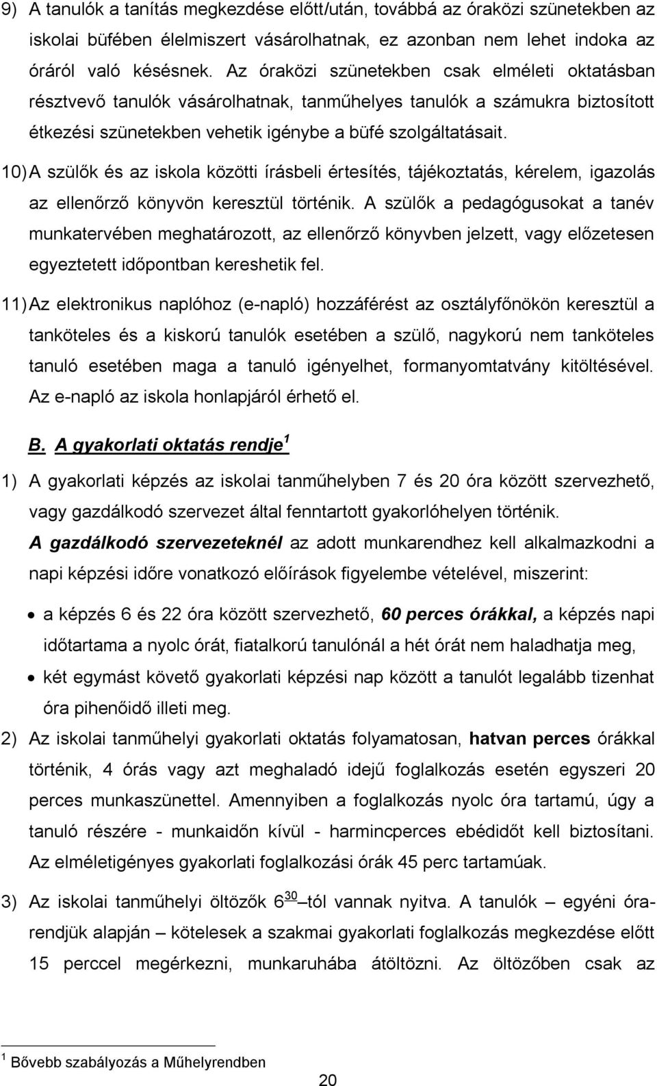 10) A szülők és az iskola közötti írásbeli értesítés, tájékoztatás, kérelem, igazolás az ellenőrző könyvön keresztül történik.