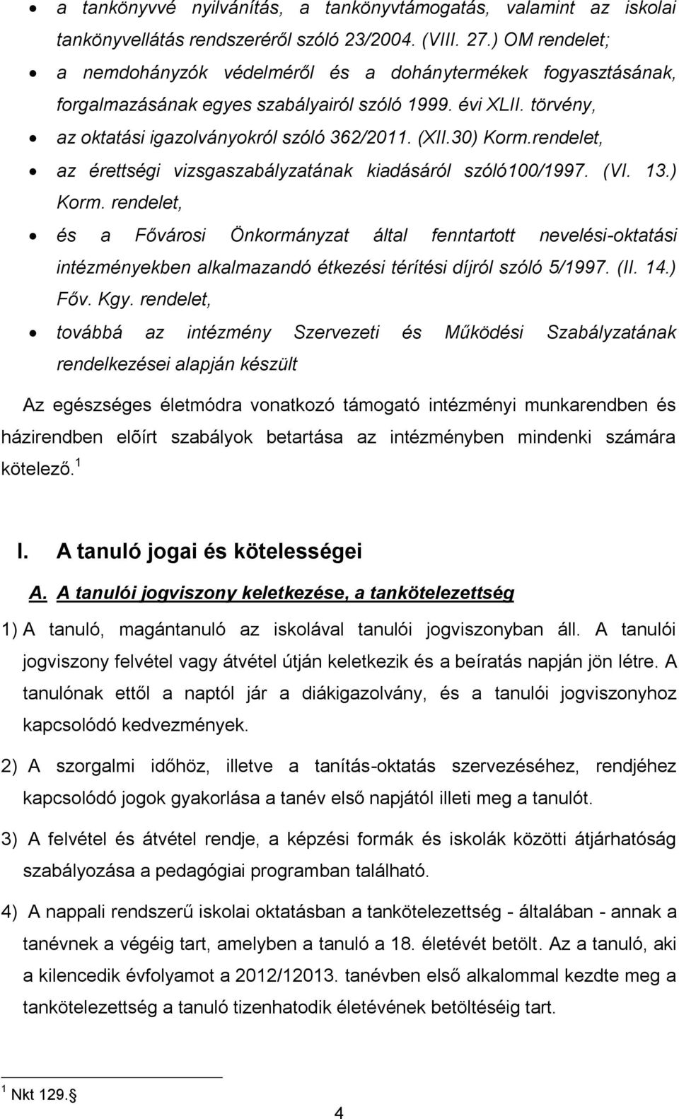 30) Korm.rendelet, az érettségi vizsgaszabályzatának kiadásáról szóló100/1997. (VI. 13.) Korm. rendelet, és a Fővárosi Önkormányzat által fenntartott nevelési-oktatási intézményekben alkalmazandó étkezési térítési díjról szóló 5/1997.