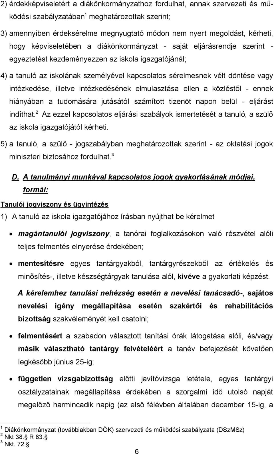 döntése vagy intézkedése, illetve intézkedésének elmulasztása ellen a közléstől - ennek hiányában a tudomására jutásától számított tizenöt napon belül - eljárást indíthat.