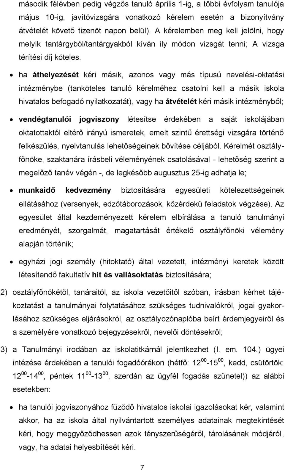 ha áthelyezését kéri másik, azonos vagy más típusú nevelési-oktatási intézménybe (tanköteles tanuló kérelméhez csatolni kell a másik iskola hivatalos befogadó nyilatkozatát), vagy ha átvételét kéri