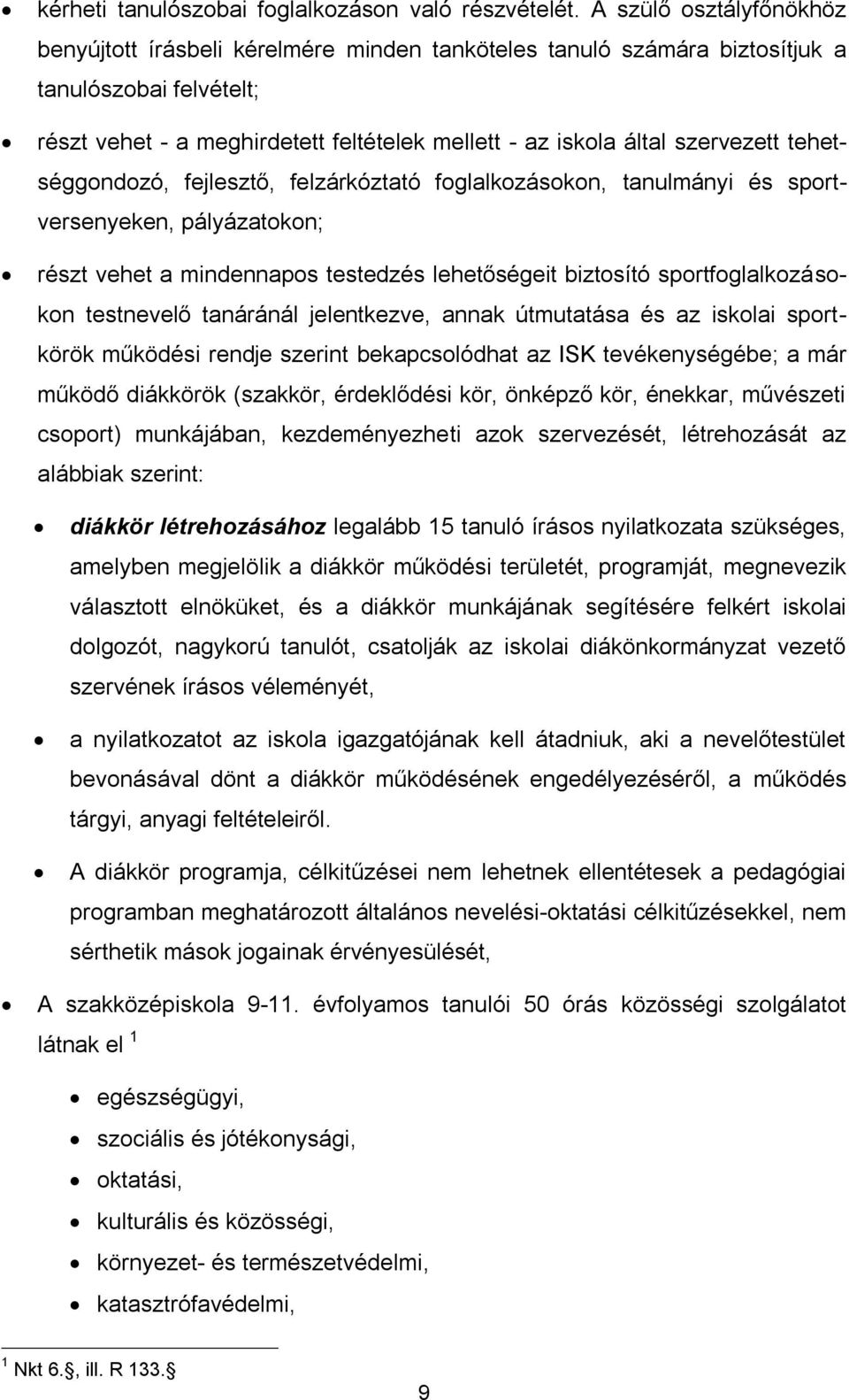 szervezett tehetséggondozó, fejlesztő, felzárkóztató foglalkozásokon, tanulmányi és sportversenyeken, pályázatokon; részt vehet a mindennapos testedzés lehetőségeit biztosító sportfoglalkozásokon