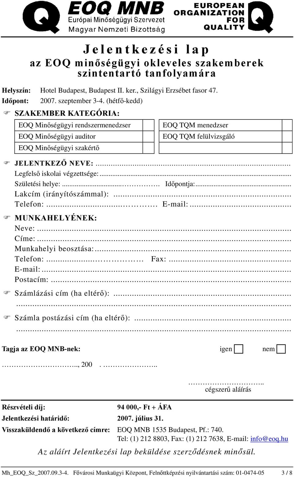 .. Legfelső iskolai végzettsége:... Születési helye:.... Időpontja:... Lakcím (irányítószámmal):... Telefon:.... E-mail:... MUNKAHELYÉNEK: Neve:... Címe:... Munkahelyi beosztása:... Telefon:... Fax:.