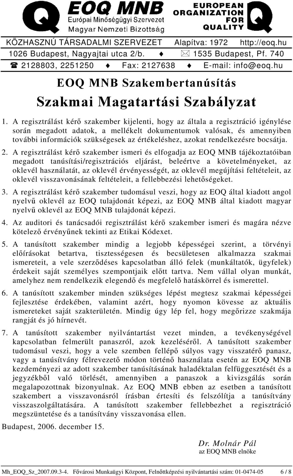 A regisztrálást kérő szakember kijelenti, hogy az általa a regisztráció igénylése során megadott adatok, a mellékelt dokumentumok valósak, és amennyiben további információk szükségesek az