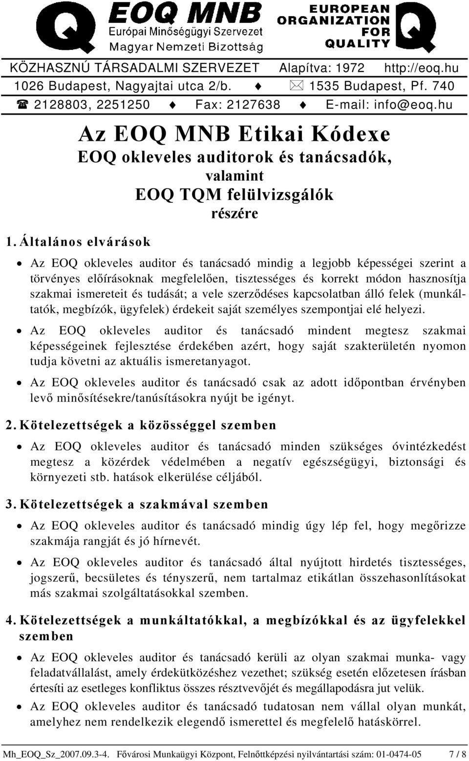 Általános elvárások Az EOQ okleveles auditor és tanácsadó mindig a legjobb képességei szerint a törvényes előírásoknak megfelelően, tisztességes és korrekt módon hasznosítja szakmai ismereteit és