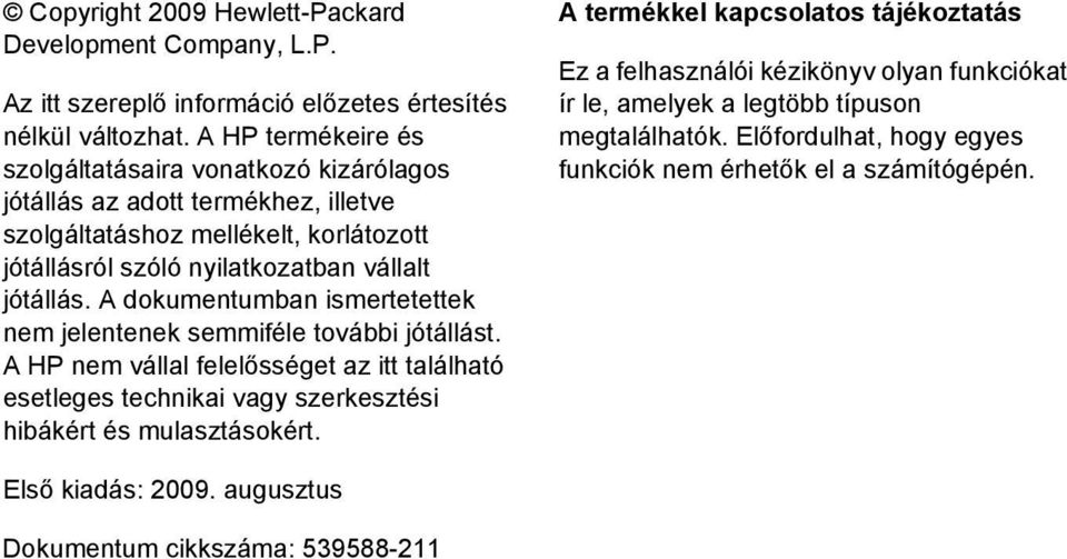 A dokumentumban ismertetettek nem jelentenek semmiféle további jótállást. A HP nem vállal felelősséget az itt található esetleges technikai vagy szerkesztési hibákért és mulasztásokért.