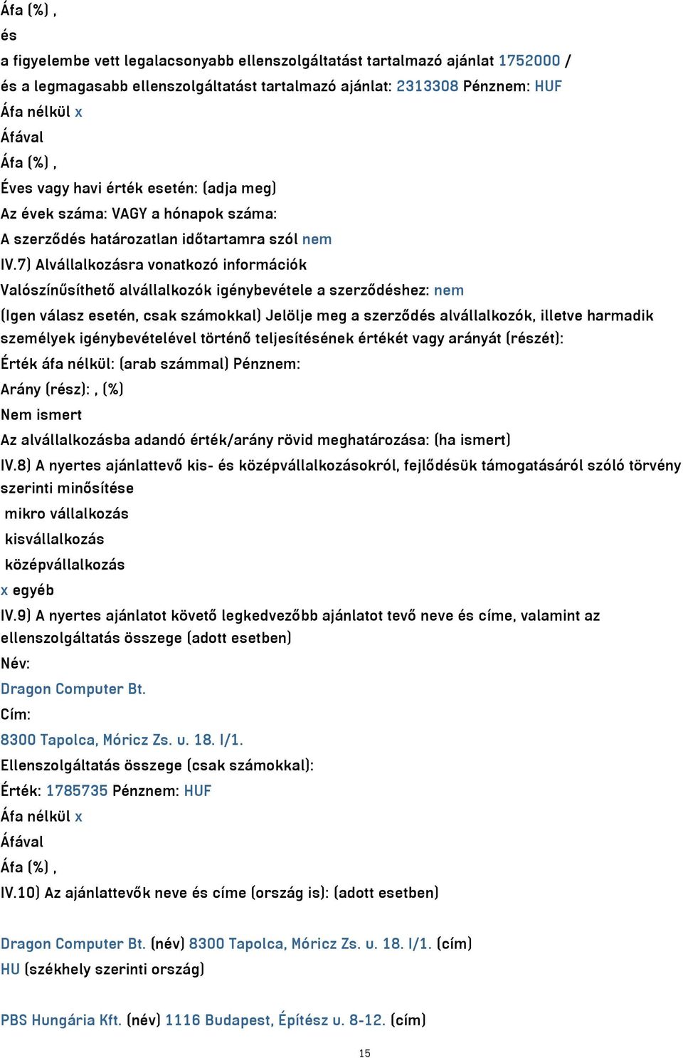 7) Alvállalkozásra vonatkozó információk Valószínűsíthető alvállalkozók igénybevétele a szerződéshez: nem (Igen válasz esetén, csak számokkal) Jelölje meg a szerződés alvállalkozók, illetve harmadik