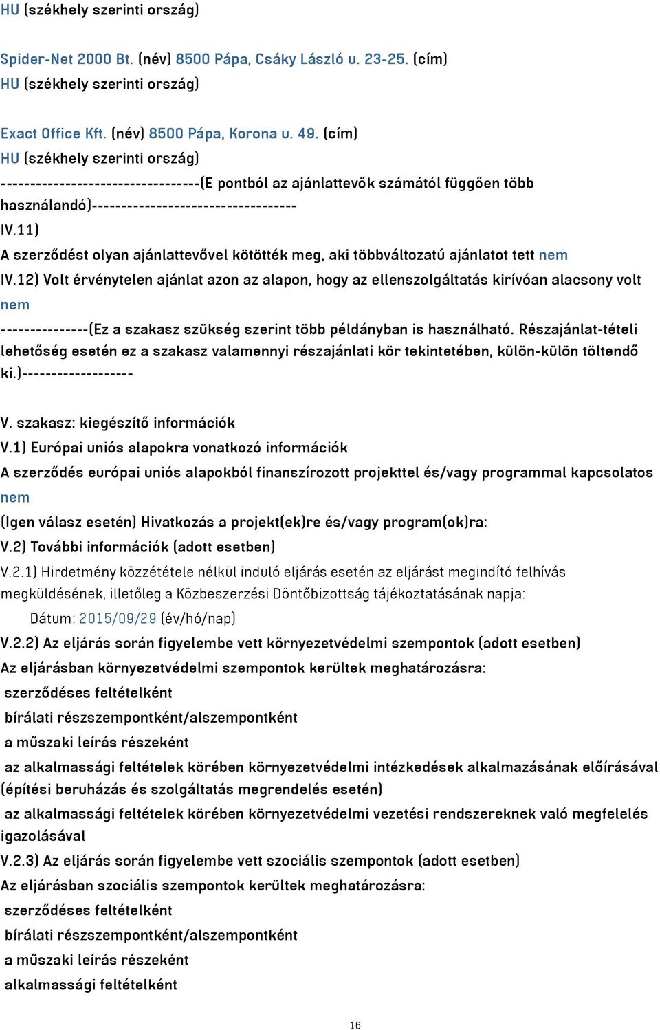 11) A szerződést olyan ajánlattevővel kötötték meg, aki többváltozatú ajánlatot tett nem IV.