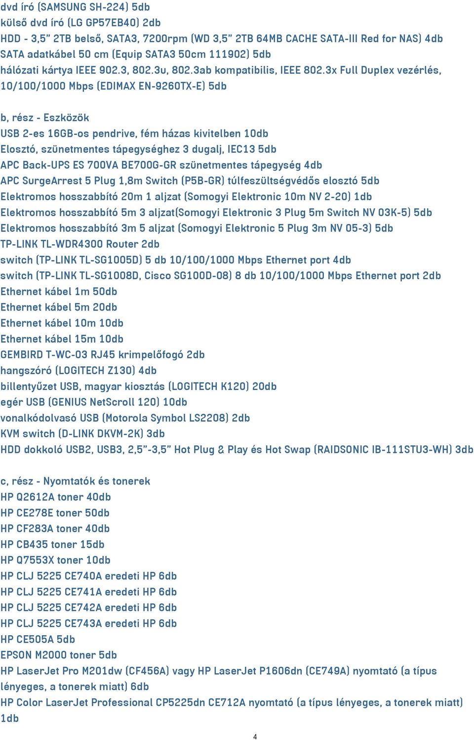 3x Full Duplex vezérlés, 10/100/1000 Mbps (EDIMAX EN-9260TX-E) 5db b, rész - Eszközök USB 2-es 16GB-os pendrive, fém házas kivitelben 10db Elosztó, szünetmentes tápegységhez 3 dugalj, IEC13 5db APC