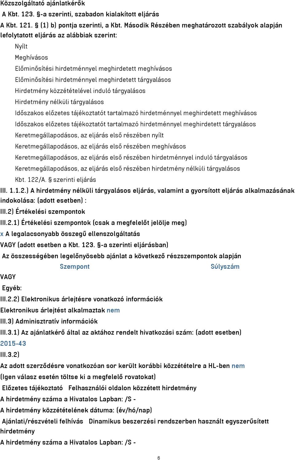 meghirdetett tárgyalásos Hirdetmény közzétételével induló tárgyalásos Hirdetmény nélküli tárgyalásos Időszakos előzetes tájékoztatót tartalmazó hirdetménnyel meghirdetett meghívásos Időszakos