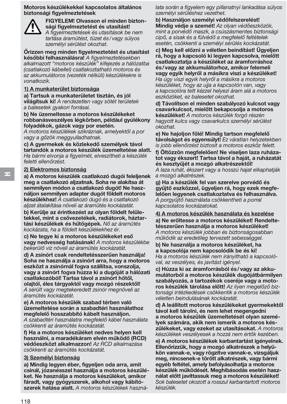 A figyelmeztetésekben alkalmazott motoros készülék kifejezés a hálózatba (csatlakozó kábellel) csatlakoztatható motoros és az akkumulátoros (vezeték nélküli) készülékekre is vonatkozik.