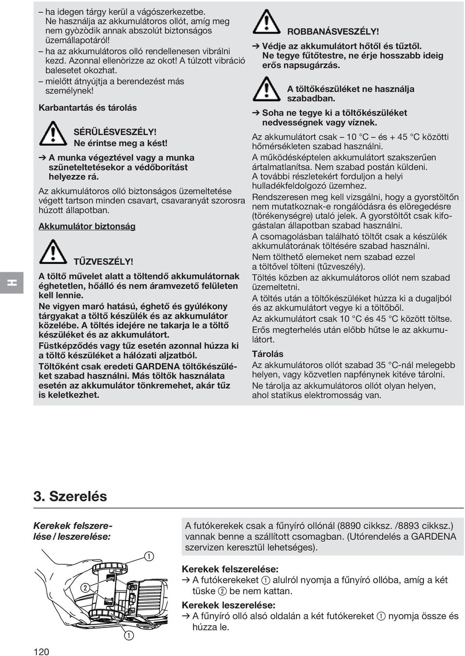V A munka végeztével vagy a munka szüneteltetésekor a védőborítást helyezze rá. Az akkumulátoros olló biztonságos üzemeltetése végett tartson minden csavart, csavaranyát szorosra húzott állapotban.