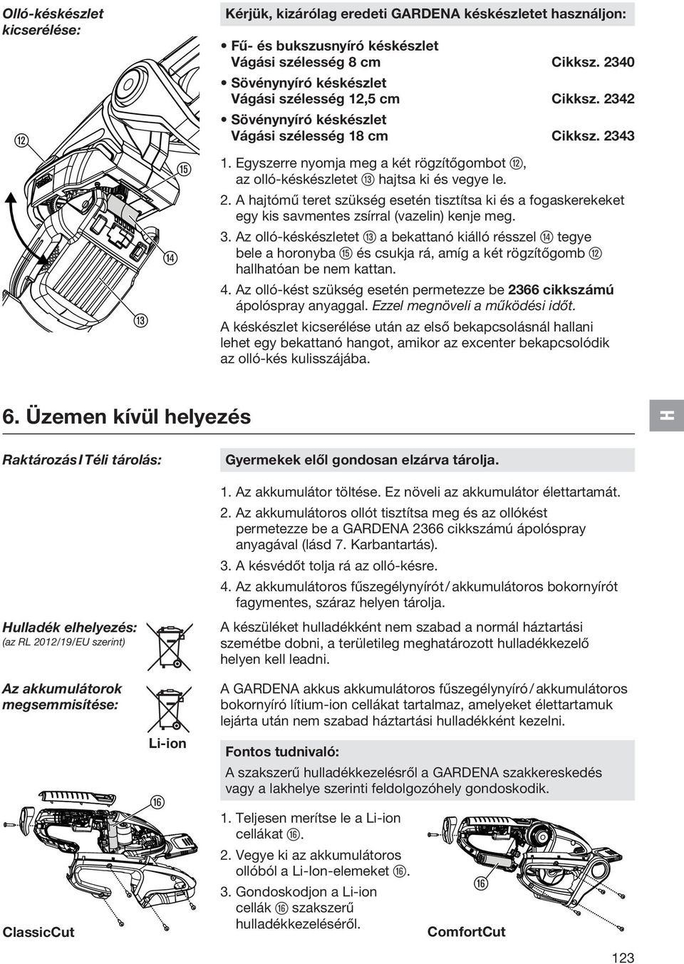 Egyszerre nyomja meg a két rögzítőgombot w, az olló-késkészletet e hajtsa ki és vegye le. 2.