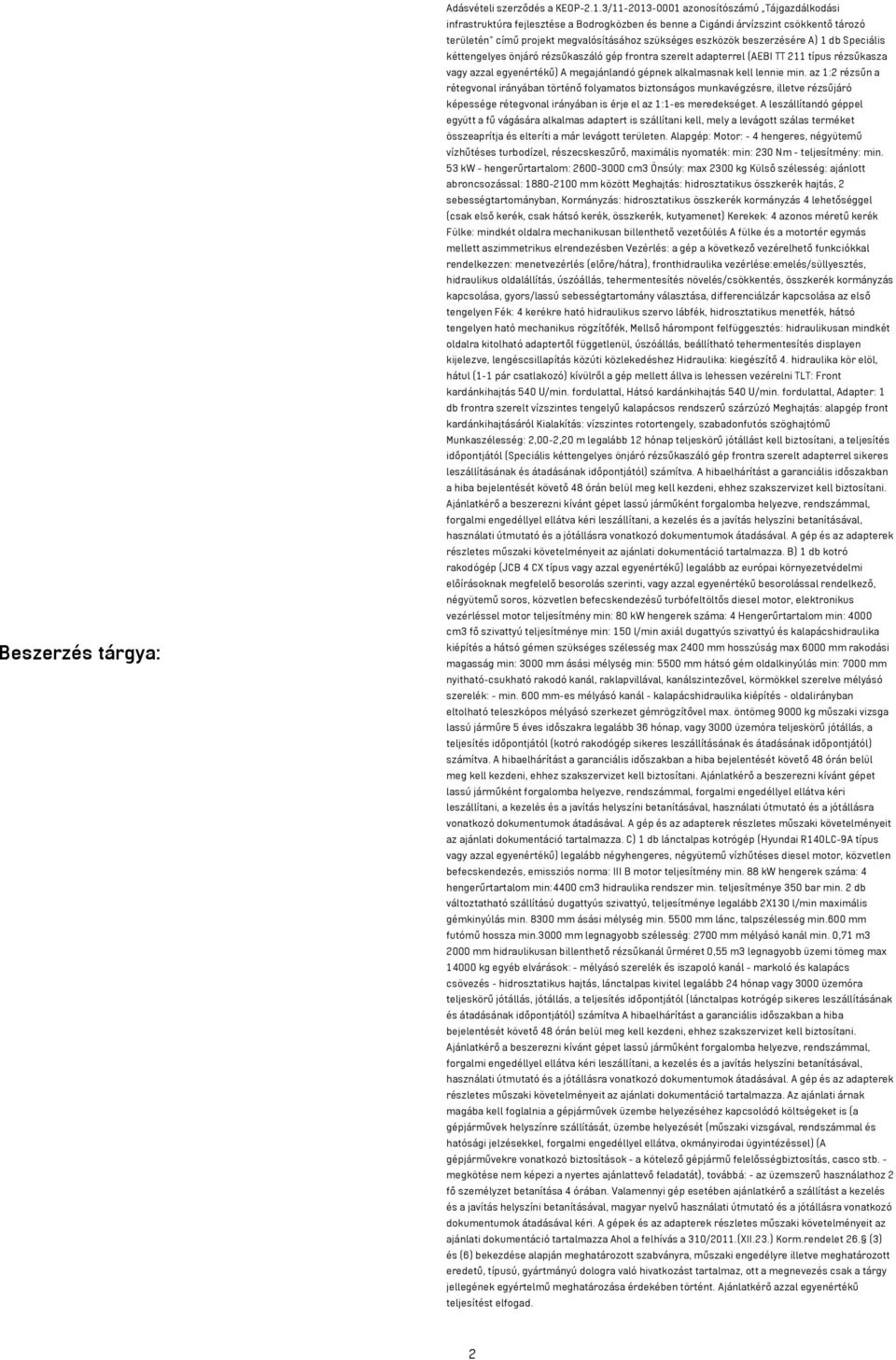 beszerzésére A) 1 db Speciális kéttengelyes önjáró rézsűkaszáló gép frontra szerelt adapterrel (AEBI TT 211 típus rézsűkasza vagy azzal egyenértékű) A megajánlandó gépnek alkalmasnak kell lennie min.