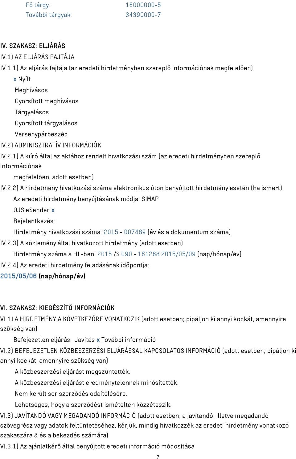 száma elektronikus úton benyújtott hirdetmény esetén (ha ismert) Az eredeti hirdetmény benyújtásának módja: SIMAP OJS esender x Bejelentkezés: Hirdetmény hivatkozási száma: 2015-007489 (év és a