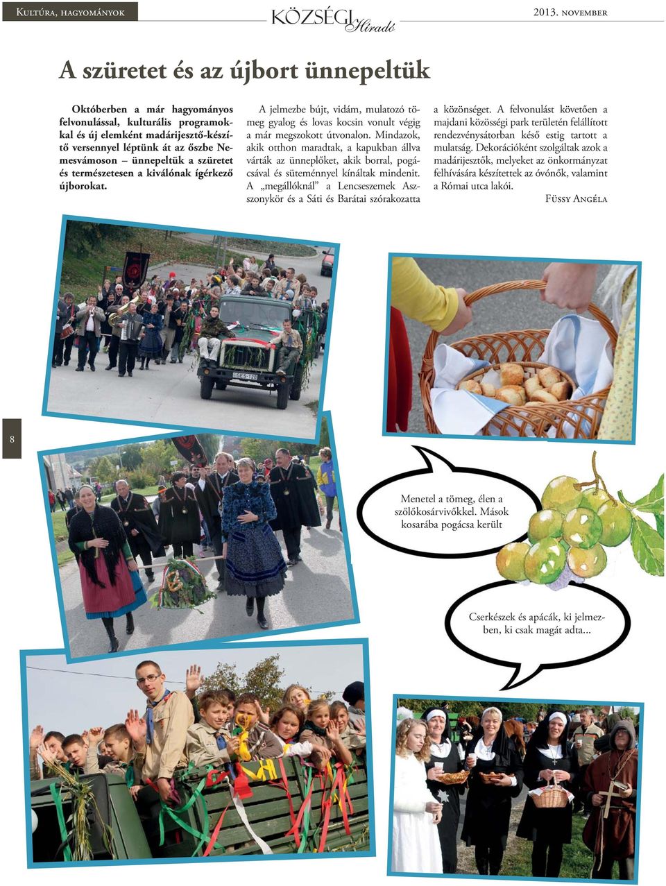 ünnepeltük a szüretet és természetesen a kiválónak ígérkező újborokat. A jelmezbe bújt, vidám, mulatozó tömeg gyalog és lovas kocsin vonult végig a már megszokott útvonalon.