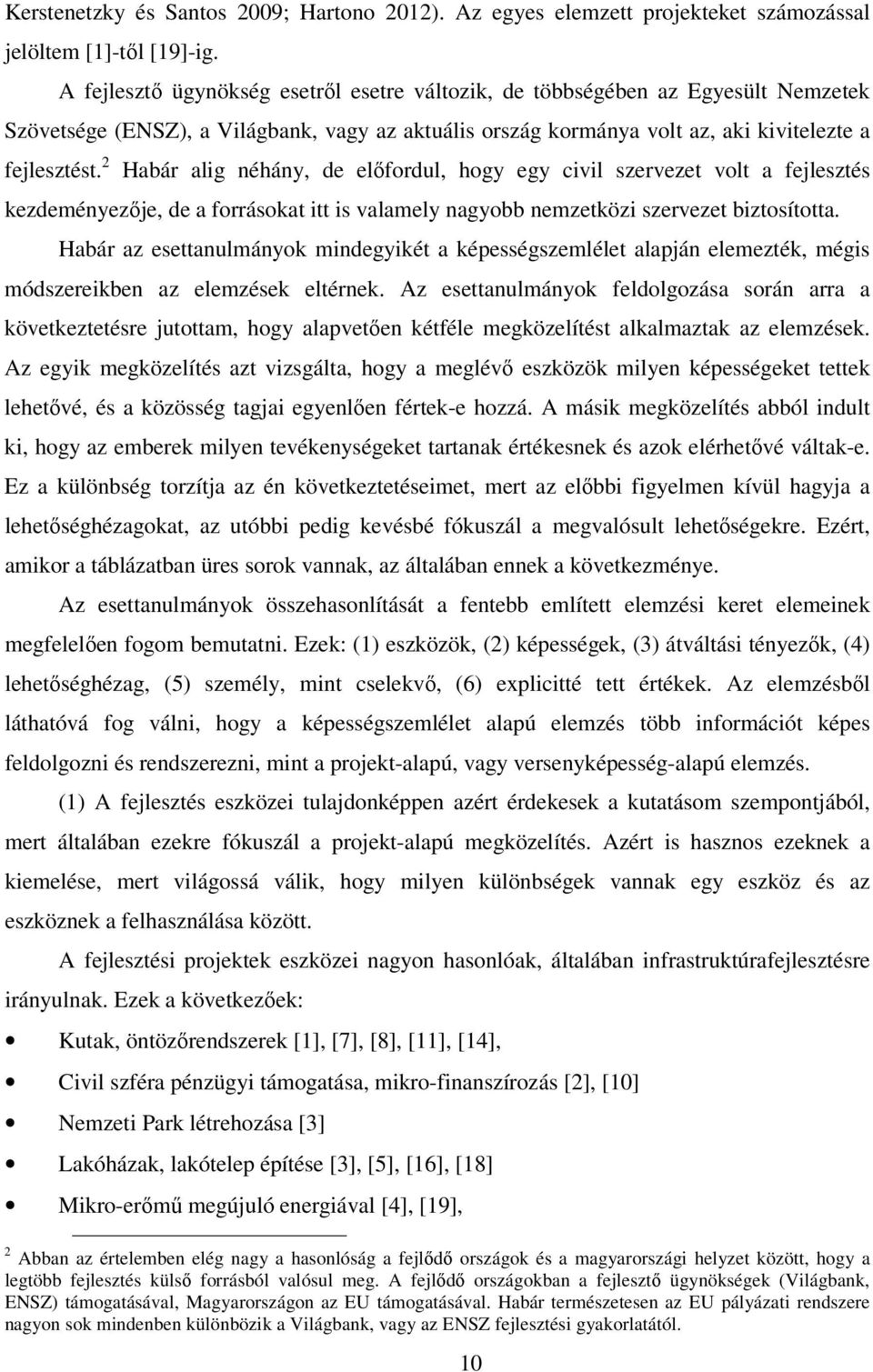 2 Habár alig néhány, de előfordul, hogy egy civil szervezet volt a fejlesztés kezdeményezője, de a forrásokat itt is valamely nagyobb nemzetközi szervezet biztosította.