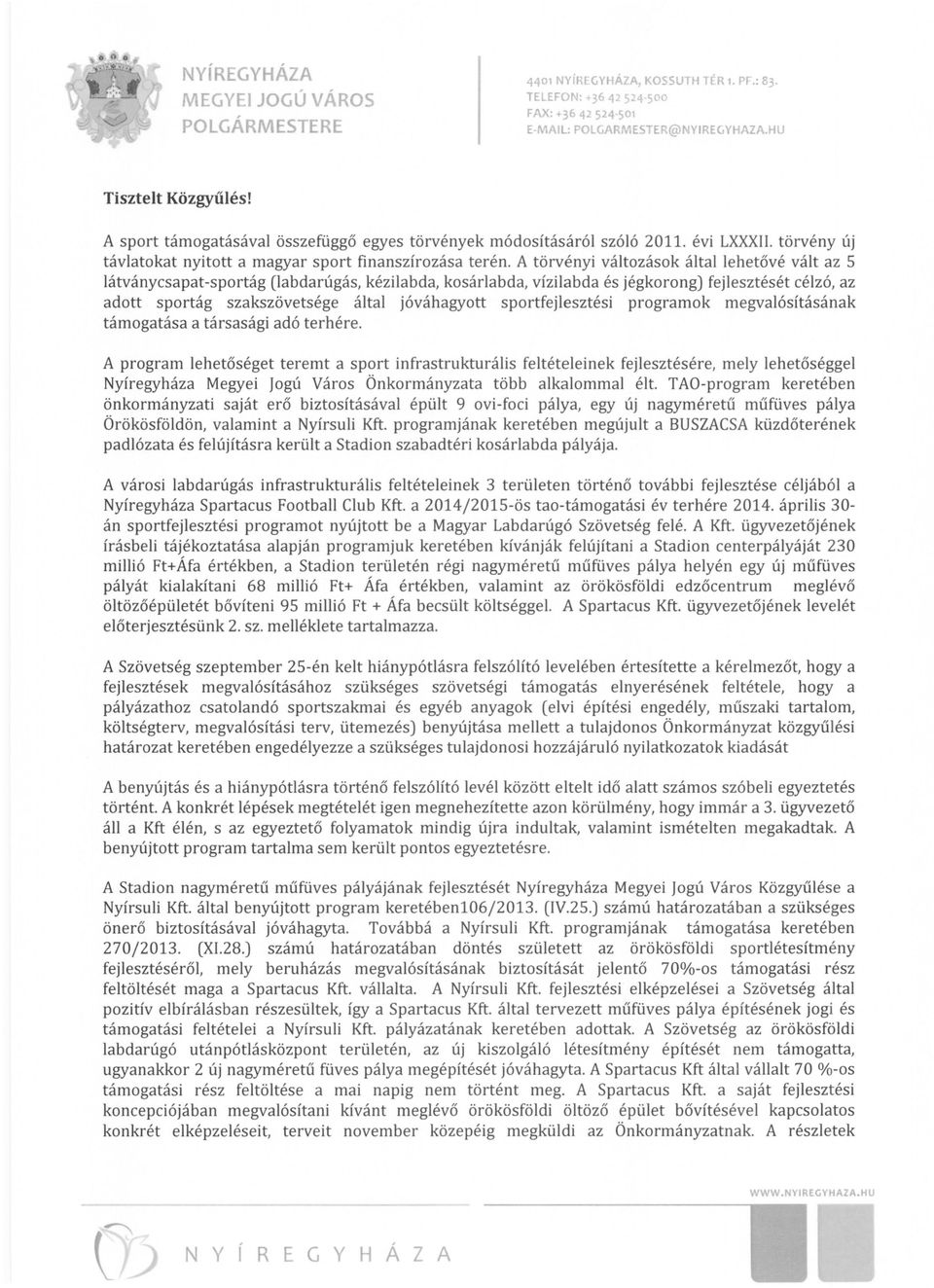 A törvényi változások által lehetővé vált az 5 látványcsapat-sportág (labdarúgás, kézilabda, kosárlabda, vízilabda és jégkorong) fejlesztését célzó, az adott sportág szakszövetsége által jóváhagyott