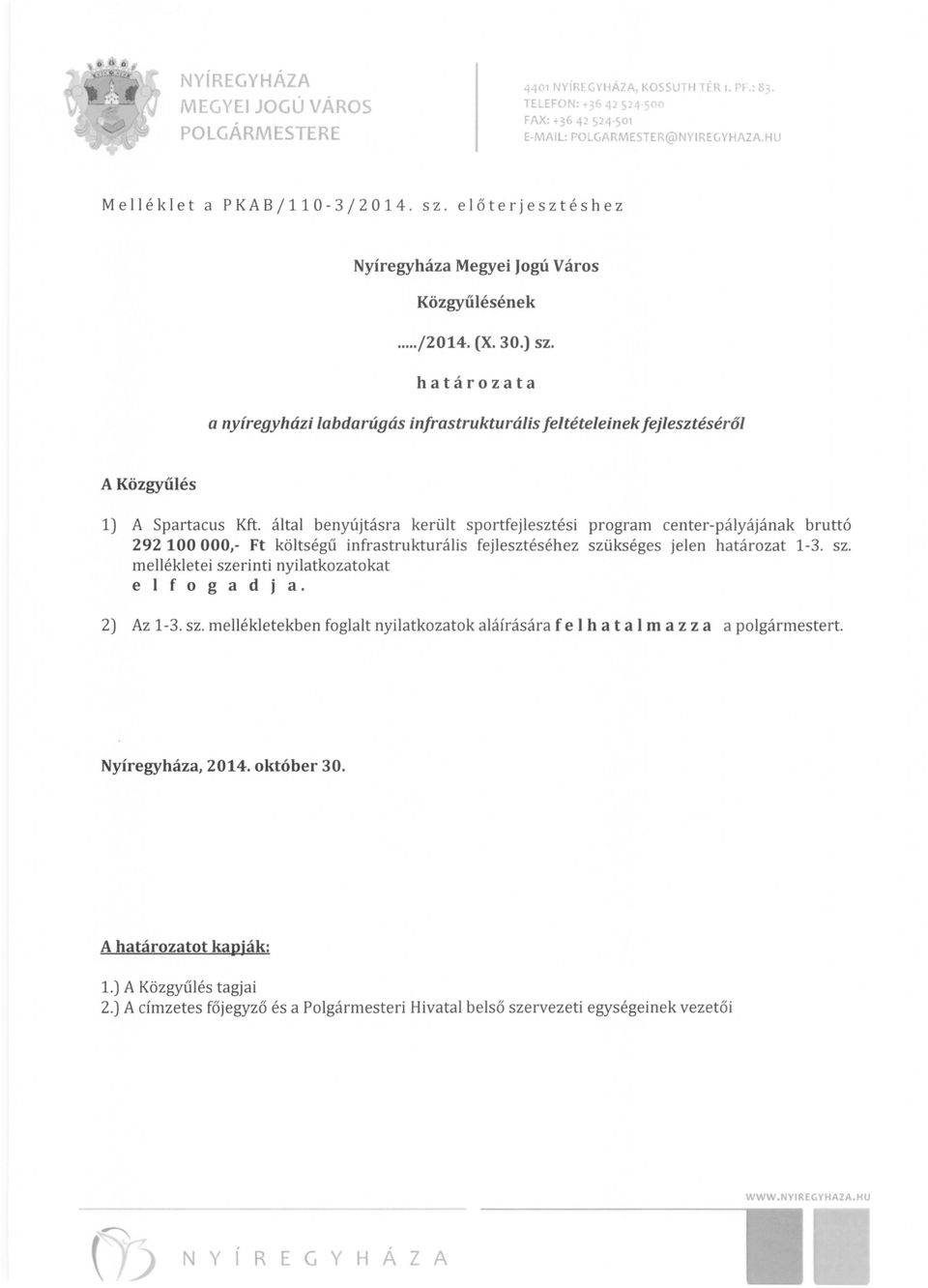 által benyújtásra került sportfejlesztési program center-pályájának bruttó 292 100000,- Ft költségű infrastrukturális fejlesztéséhez szükséges jelen határozat 1-3. sz. mellékietei szerinti nyilatkozatokat e l f o g a d j a.