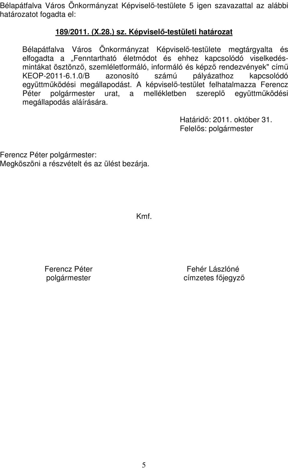 szemléletformáló, informáló és képző rendezvények" című KEOP-2011-6.1.0/B azonosító számú pályázathoz kapcsolódó együttműködési megállapodást.