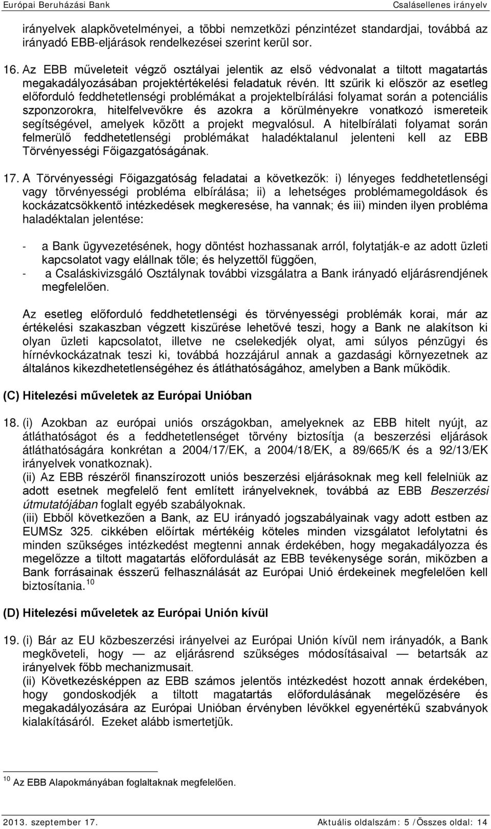 Itt szűrik ki először az esetleg előforduló feddhetetlenségi problémákat a projektelbírálási folyamat során a potenciális szponzorokra, hitelfelvevőkre és azokra a körülményekre vonatkozó ismereteik