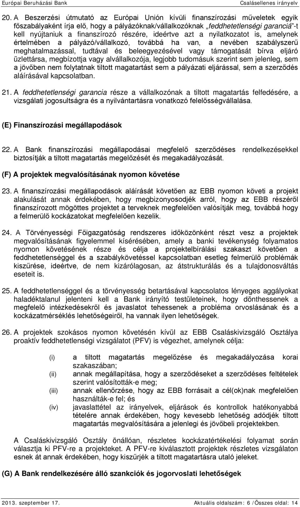 üzlettársa, megbízottja vagy alvállalkozója, legjobb tudomásuk szerint sem jelenleg, sem a jövőben nem folytatnak tiltott magatartást sem a pályázati eljárással, sem a szerződés aláírásával