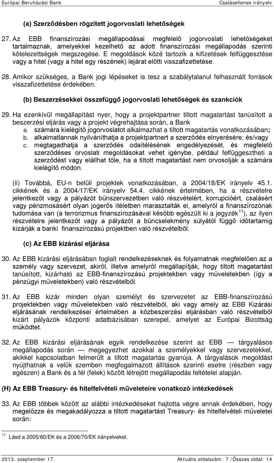 E megoldások közé tartozik a kifizetések felfüggesztése vagy a hitel (vagy a hitel egy részének) lejárat előtti visszafizettetése. 28.