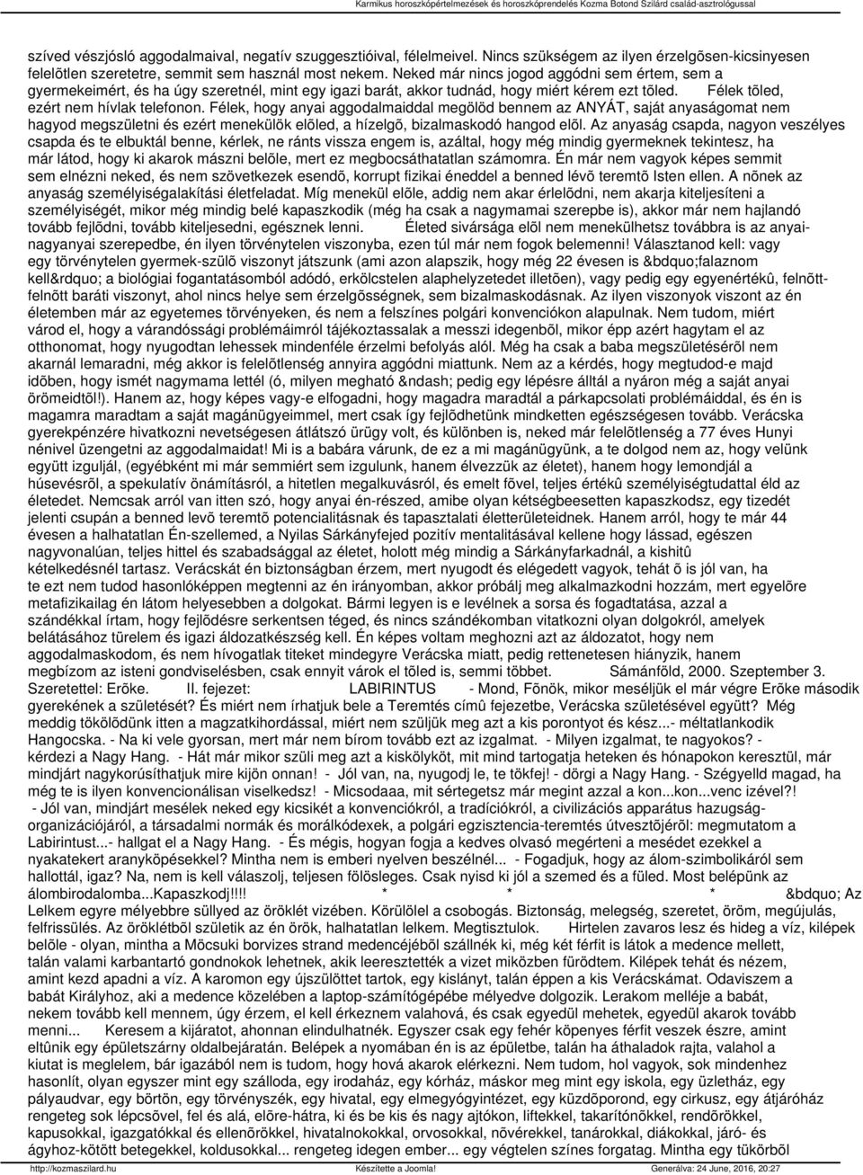 Félek, hogy anyai aggodalmaiddal megölöd bennem az ANYÁT, saját anyaságomat nem hagyod megszületni és ezért menekülök elõled, a hízelgõ, bizalmaskodó hangod elõl.