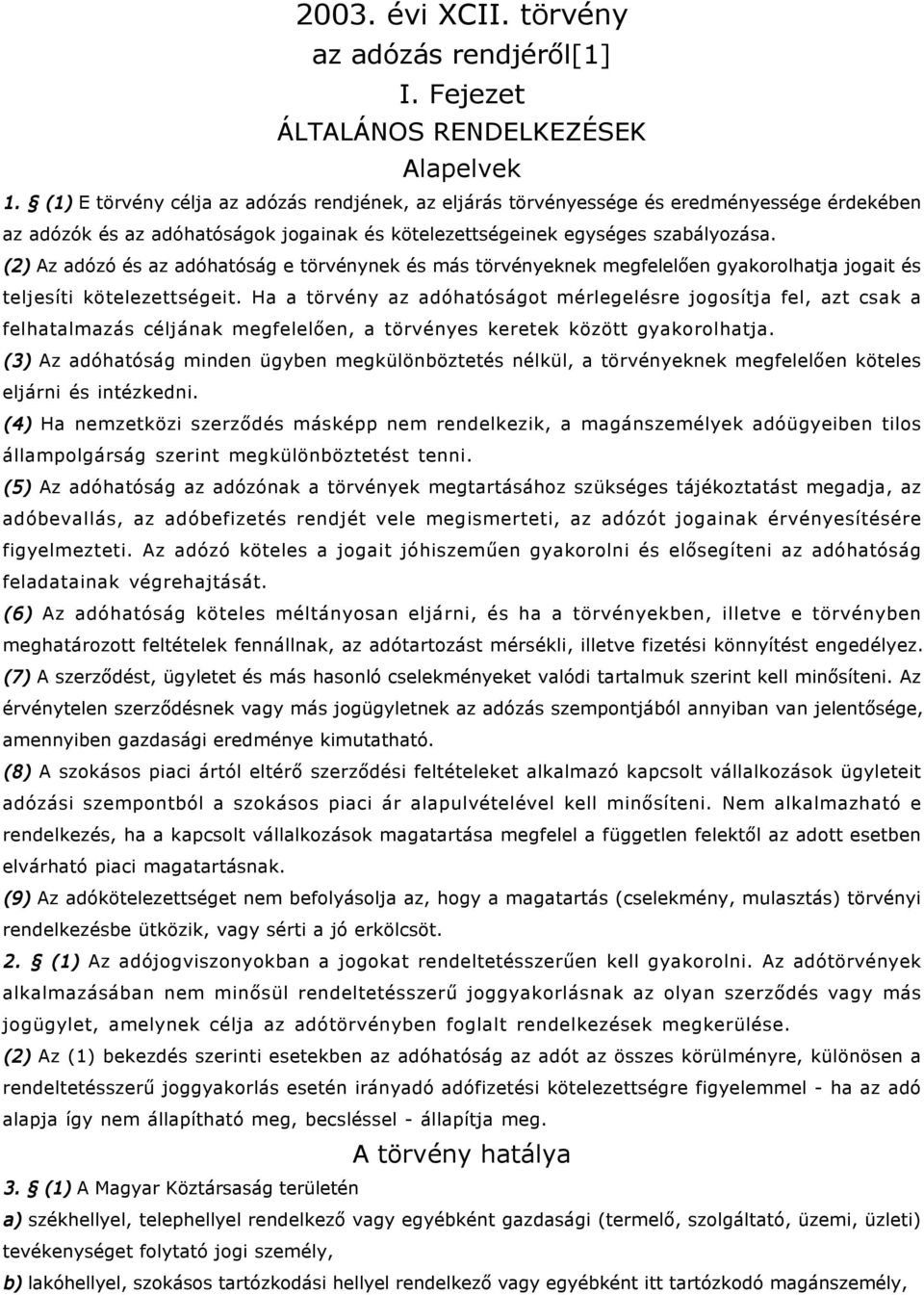 (2) Az adózó és az adóhatóság e törvénynek és más törvényeknek megfelelően gyakorolhatja jogait és teljesíti kötelezettségeit.