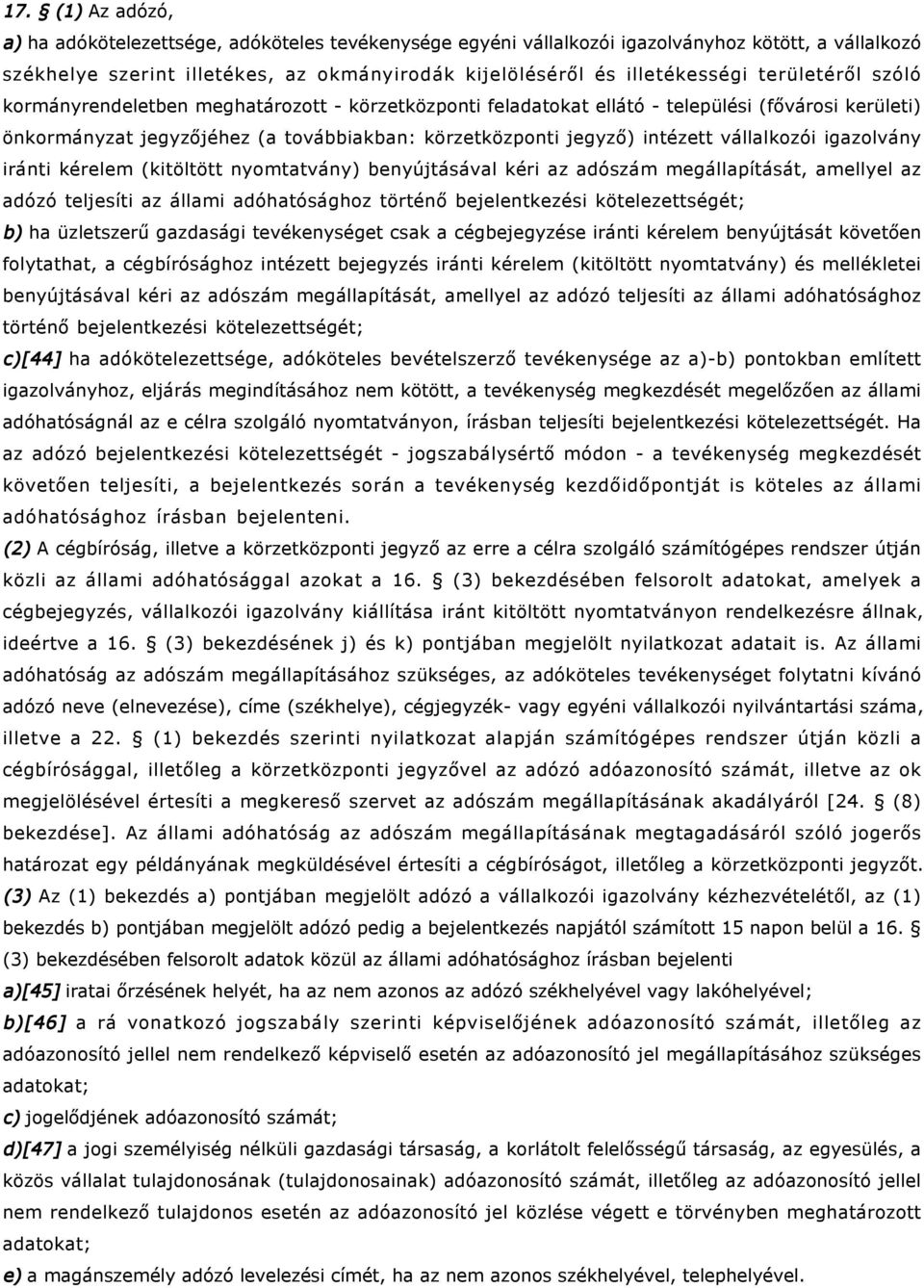 vállalkozói igazolvány iránti kérelem (kitöltött nyomtatvány) benyújtásával kéri az adószám megállapítását, amellyel az adózó teljesíti az állami adóhatósághoz történő bejelentkezési kötelezettségét;