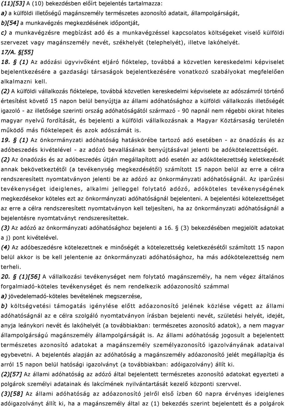 (1) Az adózási ügyvivőként eljáró fióktelep, továbbá a közvetlen kereskedelmi képviselet bejelentkezésére a gazdasági társaságok bejelentkezésére vonatkozó szabályokat megfelelően alkalmazni kell.