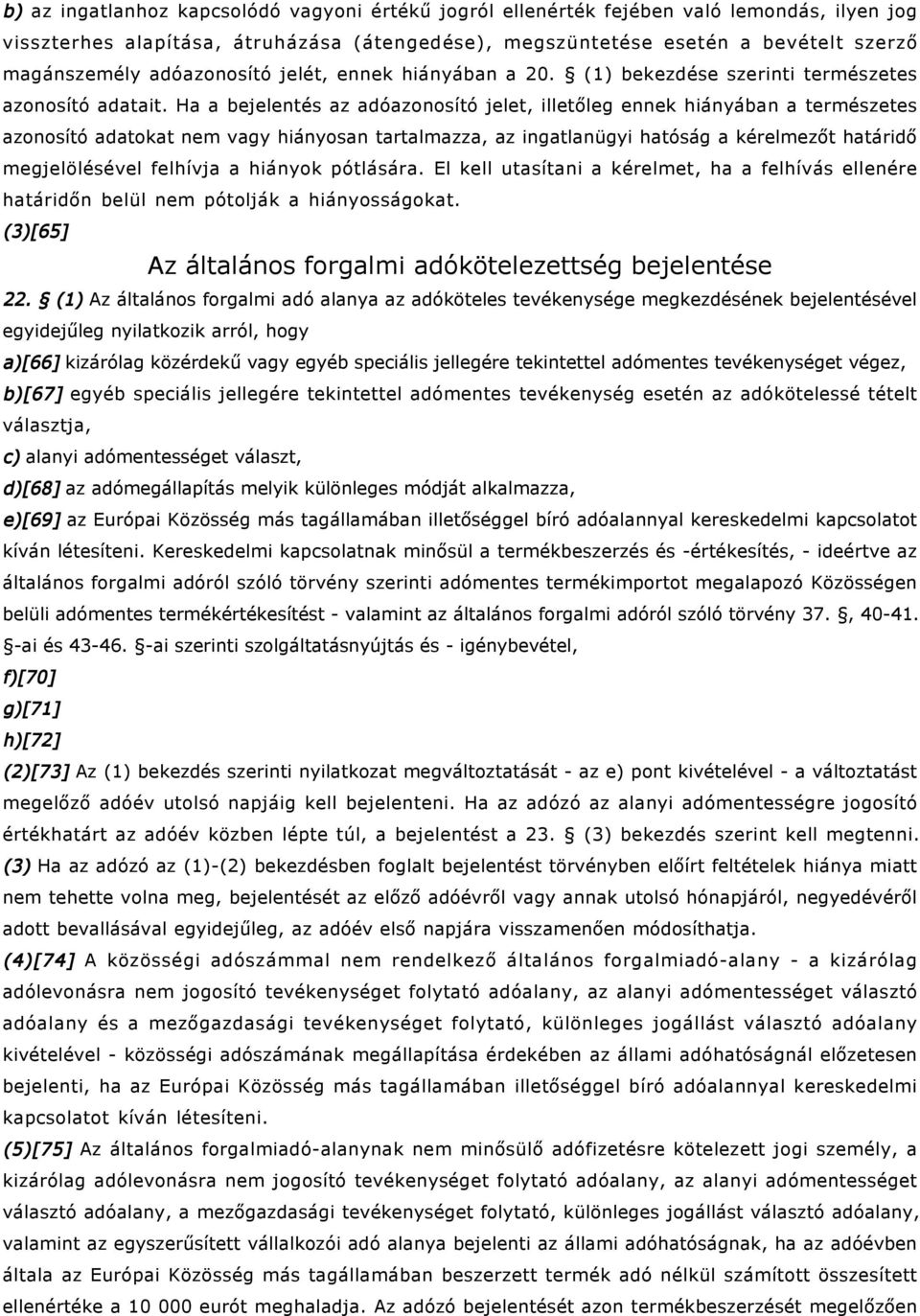 Ha a bejelentés az adóazonosító jelet, illetőleg ennek hiányában a természetes azonosító adatokat nem vagy hiányosan tartalmazza, az ingatlanügyi hatóság a kérelmezőt határidő megjelölésével felhívja