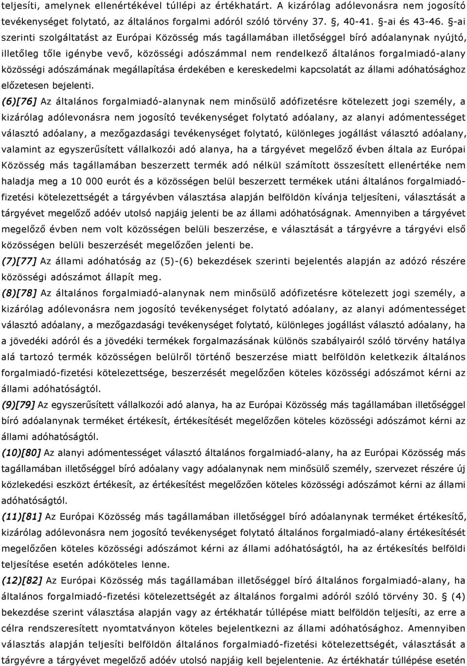 közösségi adószámának megállapítása érdekében e kereskedelmi kapcsolatát az állami adóhatósághoz előzetesen bejelenti.