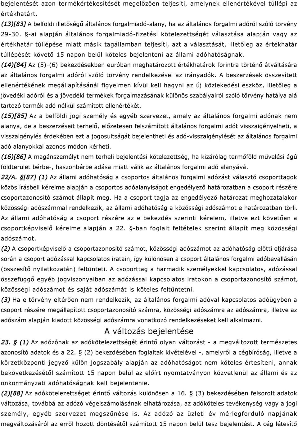 -ai alapján általános forgalmiadó-fizetési kötelezettségét választása alapján vagy az értékhatár túllépése miatt másik tagállamban teljesíti, azt a választását, illetőleg az értékhatár túllépését