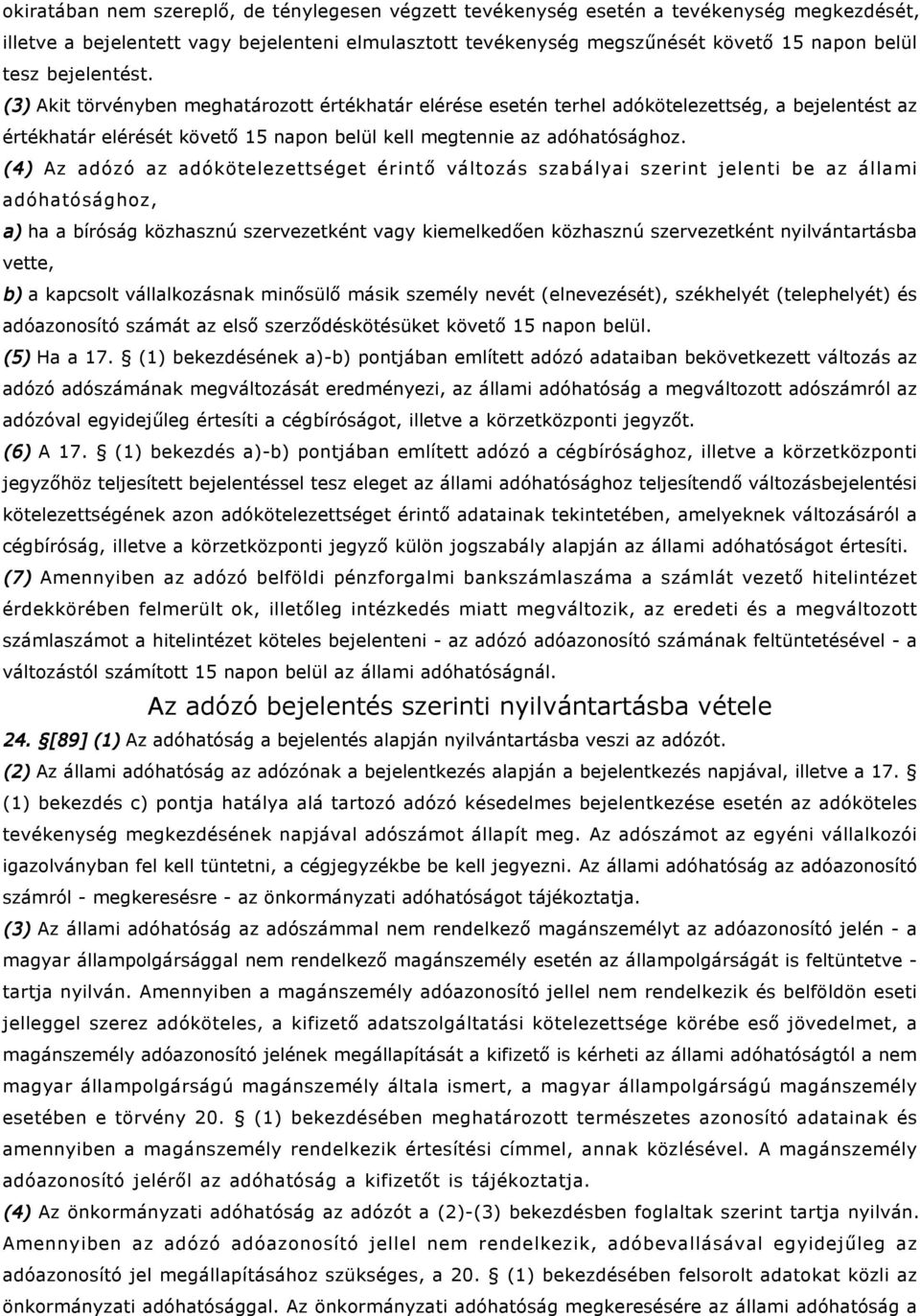 (4) Az adózó az adókötelezettséget érintő változás szabályai szerint jelenti be az állami adóhatósághoz, a) ha a bíróság közhasznú szervezetként vagy kiemelkedően közhasznú szervezetként