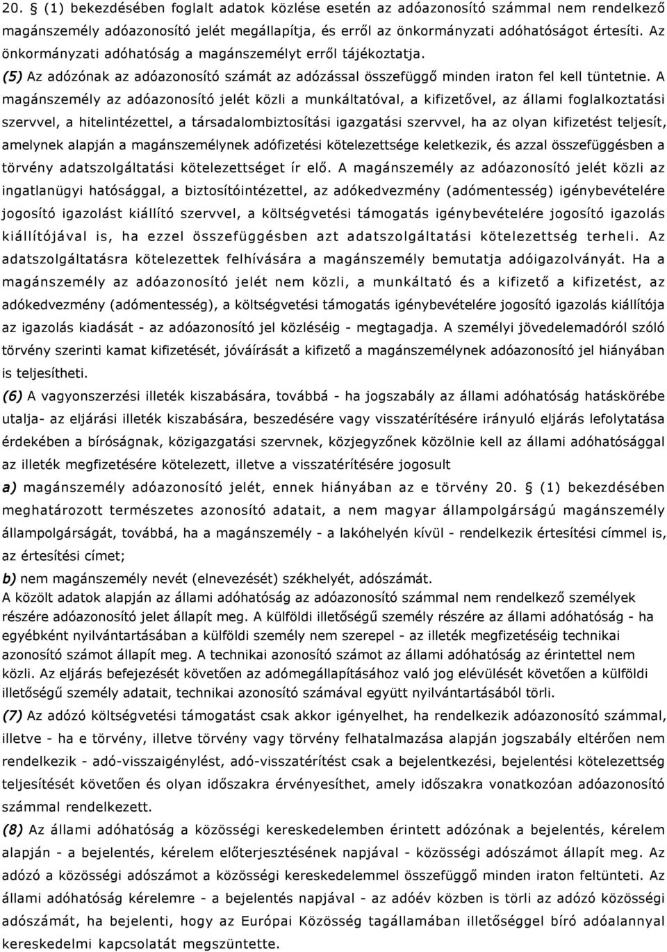 A magánszemély az adóazonosító jelét közli a munkáltatóval, a kifizetővel, az állami foglalkoztatási szervvel, a hitelintézettel, a társadalombiztosítási igazgatási szervvel, ha az olyan kifizetést