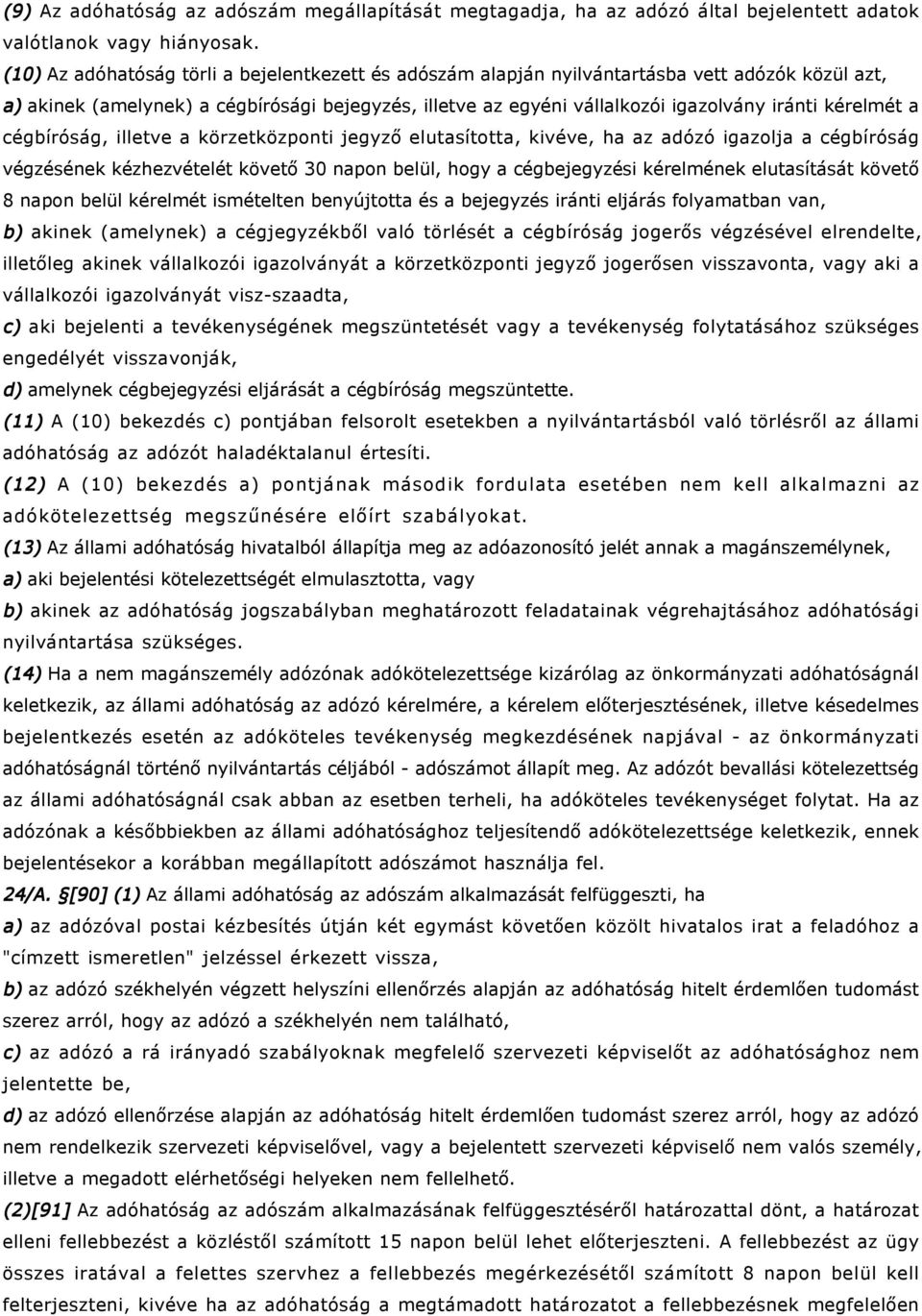 kérelmét a cégbíróság, illetve a körzetközponti jegyző elutasította, kivéve, ha az adózó igazolja a cégbíróság végzésének kézhezvételét követő 30 napon belül, hogy a cégbejegyzési kérelmének