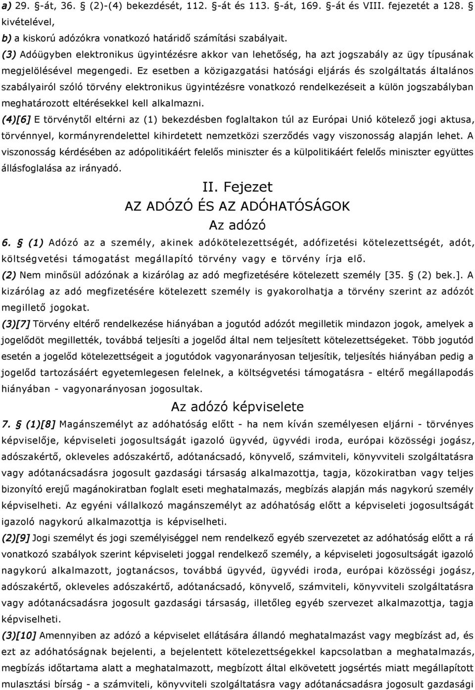 Ez esetben a közigazgatási hatósági eljárás és szolgáltatás általános szabályairól szóló törvény elektronikus ügyintézésre vonatkozó rendelkezéseit a külön jogszabályban meghatározott eltérésekkel