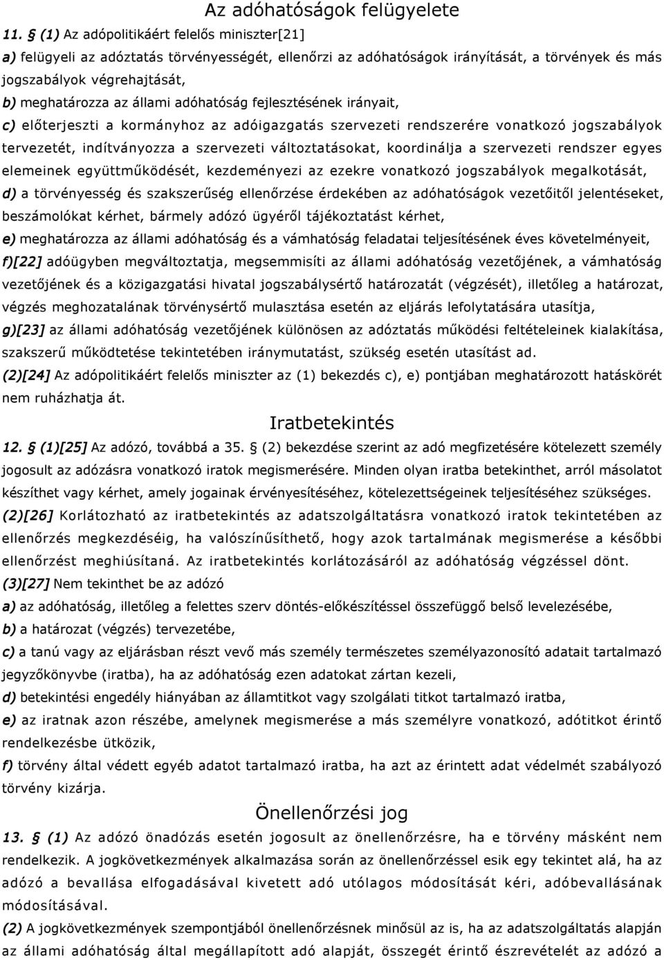 adóhatóság fejlesztésének irányait, c) előterjeszti a kormányhoz az adóigazgatás szervezeti rendszerére vonatkozó jogszabályok tervezetét, indítványozza a szervezeti változtatásokat, koordinálja a