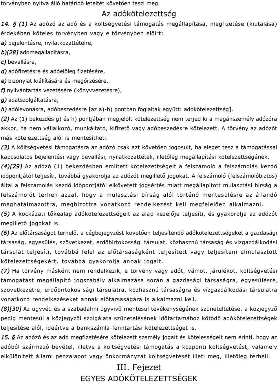 adómegállapításra, c) bevallásra, d) adófizetésre és adóelőleg fizetésére, e) bizonylat kiállítására és megőrzésére, f) nyilvántartás vezetésére (könyvvezetésre), g) adatszolgáltatásra, h)