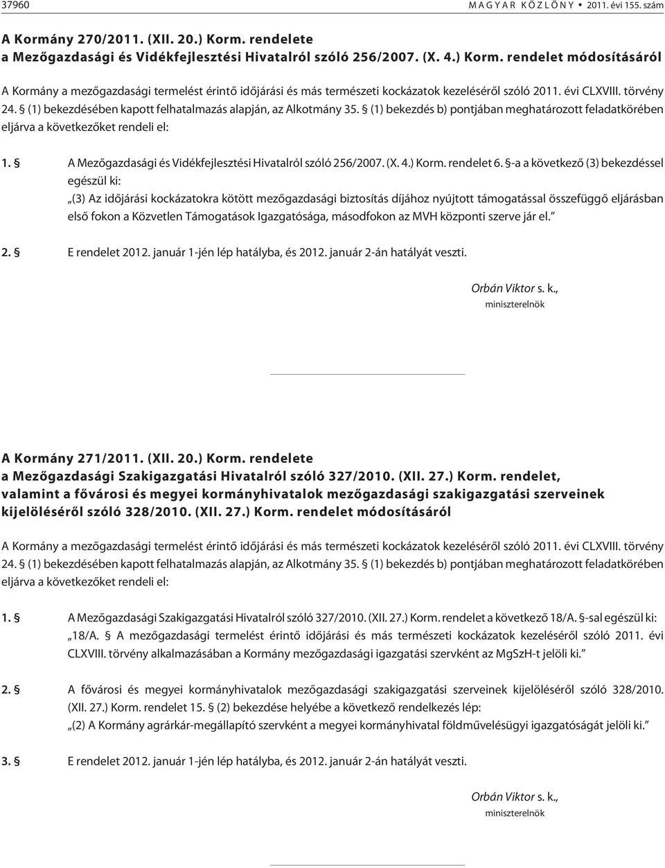 rendelet módosításáról A Kormány a mezõgazdasági termelést érintõ idõjárási és más természeti kockázatok kezelésérõl szóló 2011. évi CLXVIII. törvény 24.