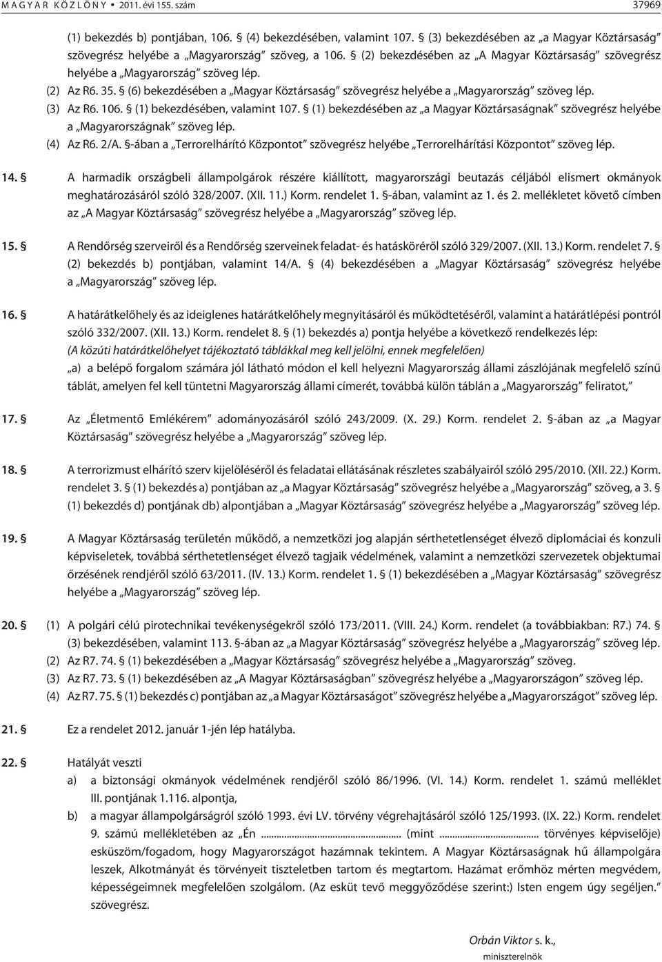 (6) bekezdésében a Magyar Köztársaság szövegrész helyébe a Magyarország szöveg lép. (3) Az R6. 106. (1) bekezdésében, valamint 107.