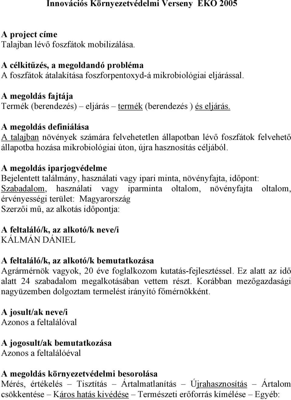 A megoldás definiálása A talajban növények számára felvehetetlen állapotban lévő foszfátok felvehető állapotba hozása mikrobiológiai úton, újra hasznosítás céljából.