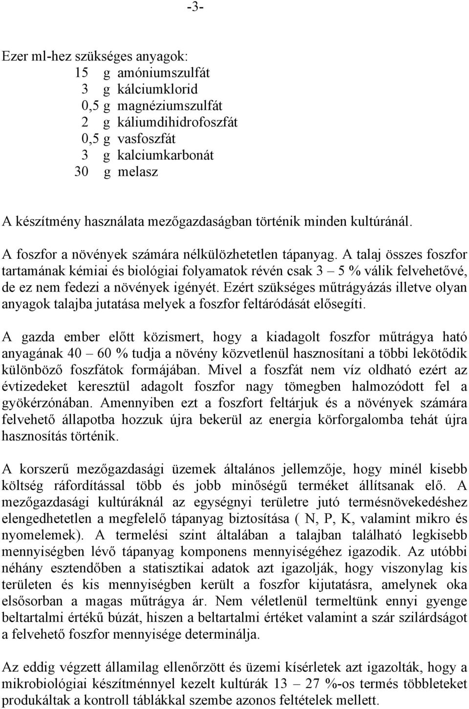 A talaj összes foszfor tartamának kémiai és biológiai folyamatok révén csak 3 5 % válik felvehetővé, de ez nem fedezi a növények igényét.