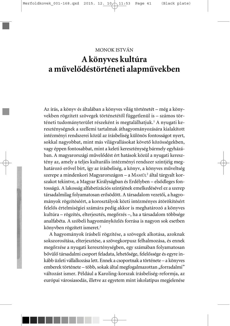 számos történeti tudományterület részeként is megtalálhatjuk.