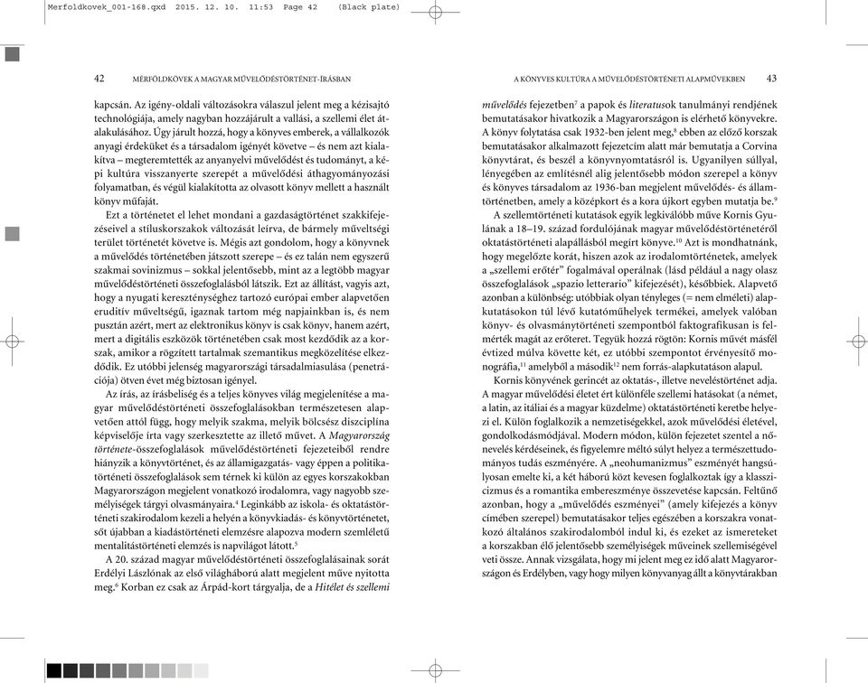 Úgy járult hozzá, hogy a könyves emberek, a vállalkozók anyagi érdeküket és a társadalom igényét követve és nem azt kialakítva megteremtették az anyanyelvi mûvelõdést és tudományt, a képi kultúra