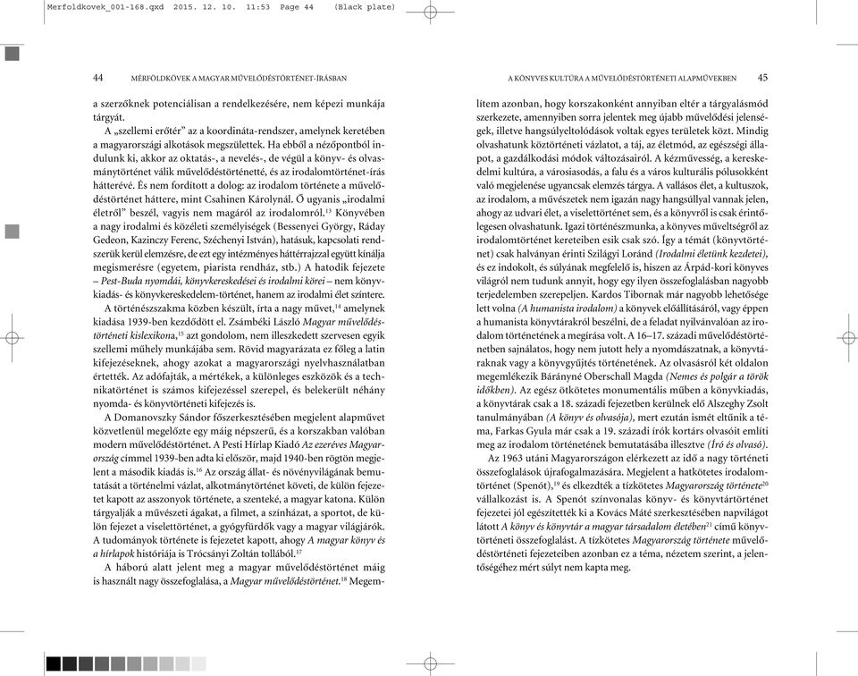 Ha ebbõl a nézõpontból indulunk ki, akkor az oktatás-, a nevelés-, de végül a könyv- és olvasmánytörténet válik mûvelõdéstörténetté, és az irodalomtörténet-írás hátterévé.