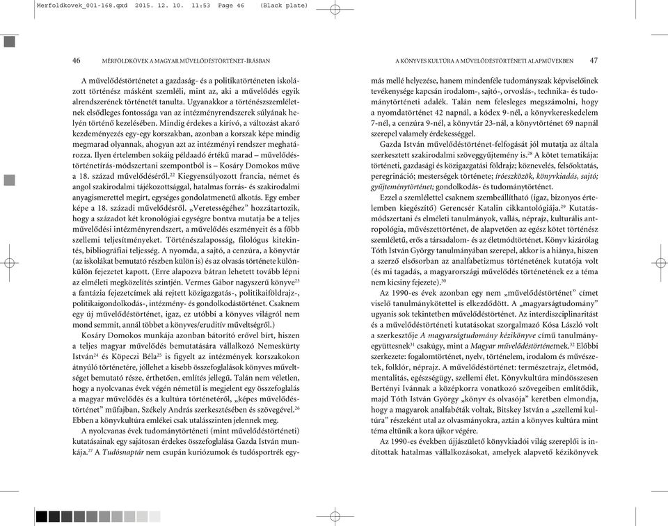 alrendszerének történetét tanulta. Ugyanakkor a történészszemléletnek elsõdleges fontossága van az intézményrendszerek súlyának helyén történõ kezelésében.