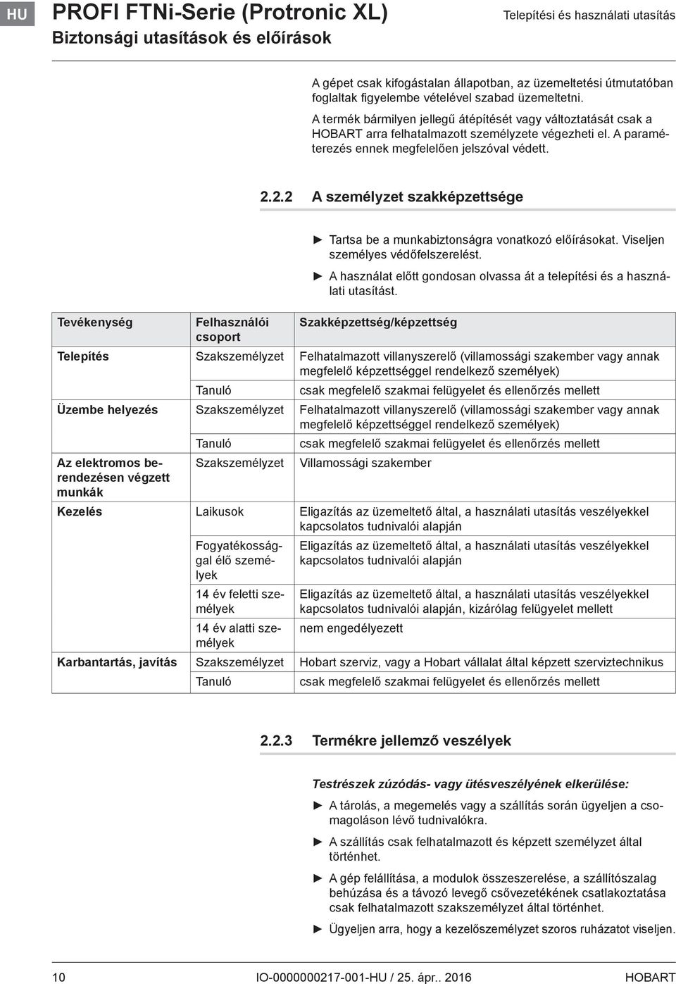 2.2 A személyzet szakképzettsége Tartsa be a munkabiztonságra vonatkozó előírásokat. Viseljen személyes védőfelszerelést. A használat előtt gondosan olvassa át a telepítési és a használati utasítást.