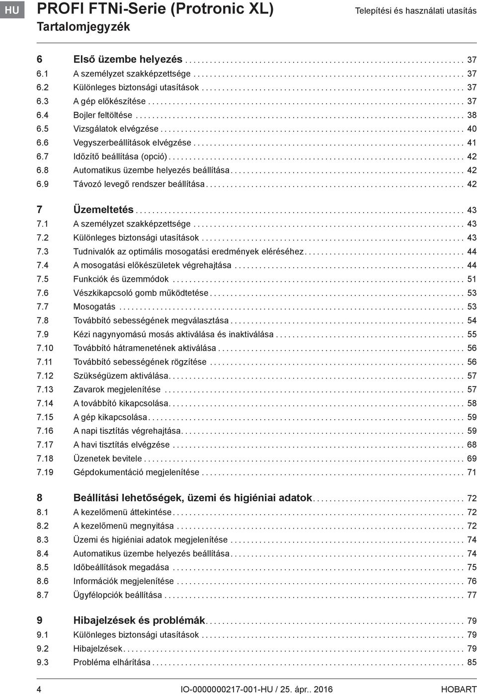 .. 42 7 Üzemeltetés... 43 7.1 A személyzet szakképzettsége... 43 7.2 Különleges biztonsági utasítások... 43 7.3 Tudnivalók az optimális mosogatási eredmények eléréséhez... 44 7.