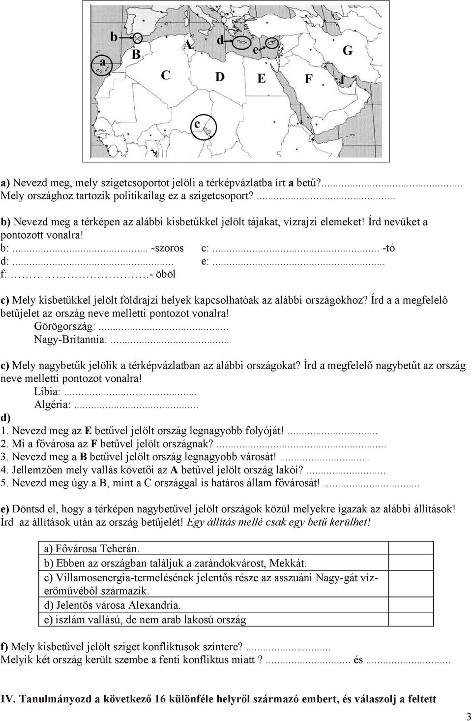 - öböl c) Mely kisbetűkkel jelölt földrajzi helyek kapcsolhatóak az alábbi országokhoz? Írd a a megfelelő betűjelet az ország neve melletti pontozot vonalra! Görögország:... Nagy-Britannia:.